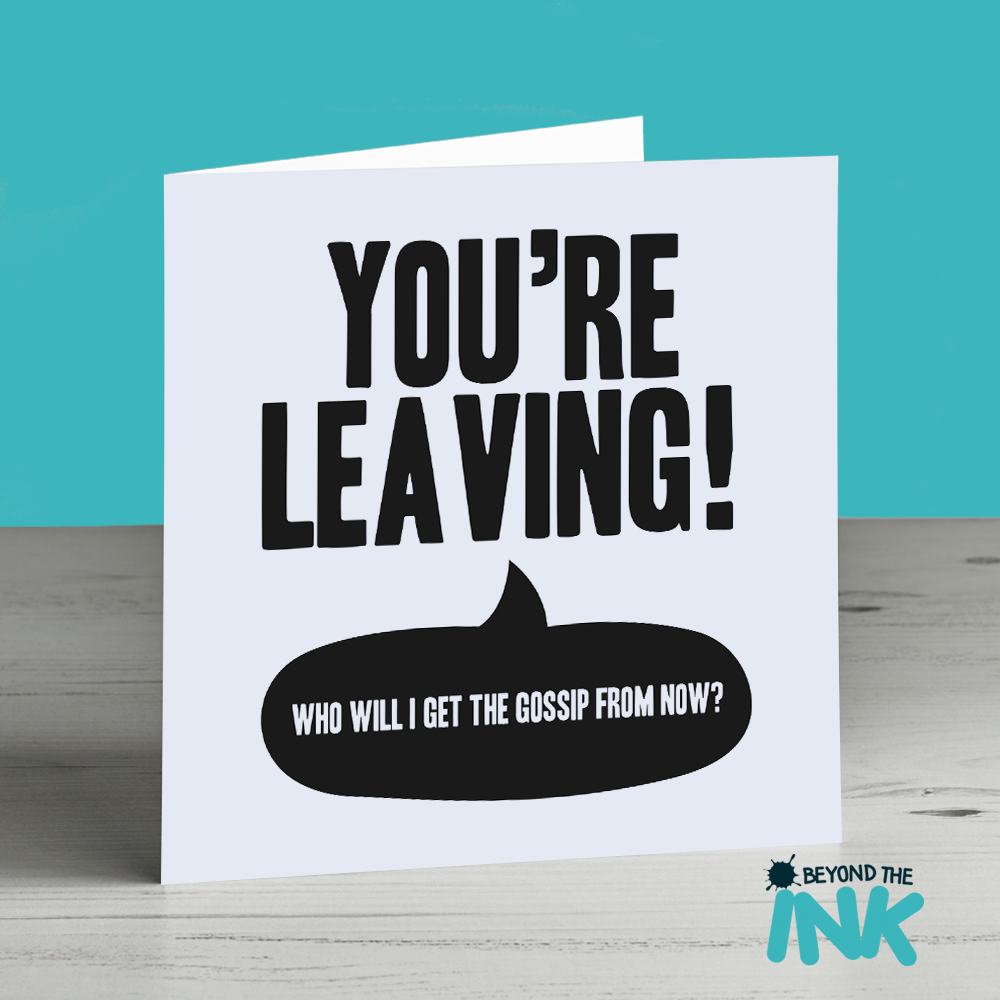 Funny Leaving Card – You’re Leaving Who Will I Get The Gossip From Now