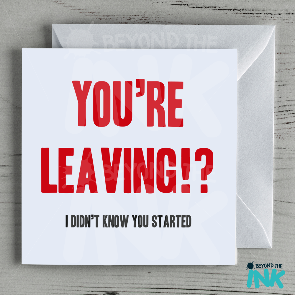 Funny Leaving Card – You’re Leaving I Didn’t Know You Had Started
