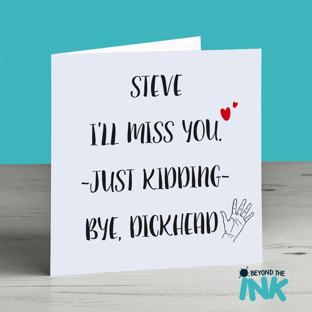 Personalised Funny Leaving Card - I'll Miss You Just kidding, Bye Dickhead  | Beyond The Ink