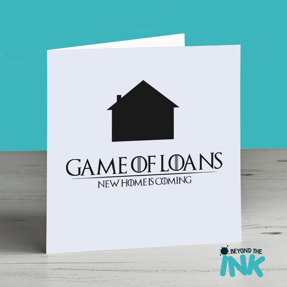 Game Of Loans New Home Is Coming Card | Beyond The Ink